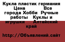 Кукла пластик германия › Цена ­ 4 000 - Все города Хобби. Ручные работы » Куклы и игрушки   . Алтайский край